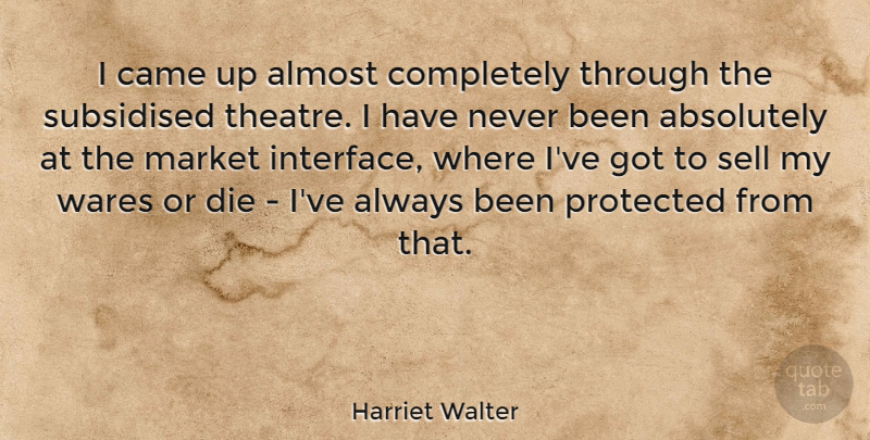 Harriet Walter Quote About Theatre, Interfaces, Sells: I Came Up Almost Completely...