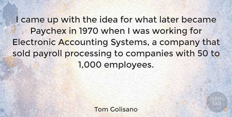 Tom Golisano Quote About Accounting, Became, Came, Companies, Electronic: I Came Up With The...