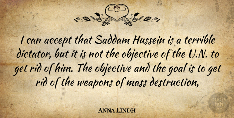 Anna Lindh Quote About Accept, Goal, Hussein, Mass, Objective: I Can Accept That Saddam...