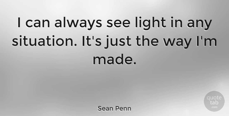 Sean Penn Quote About Light, Way, Made: I Can Always See Light...