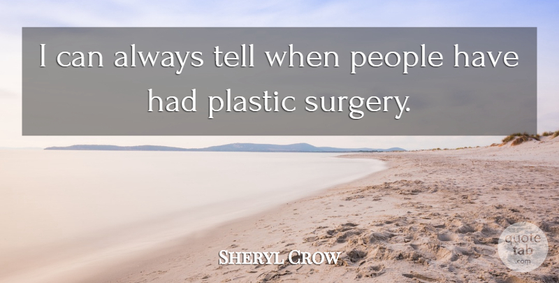 Sheryl Crow Quote About People, Plastic, Surgery: I Can Always Tell When...