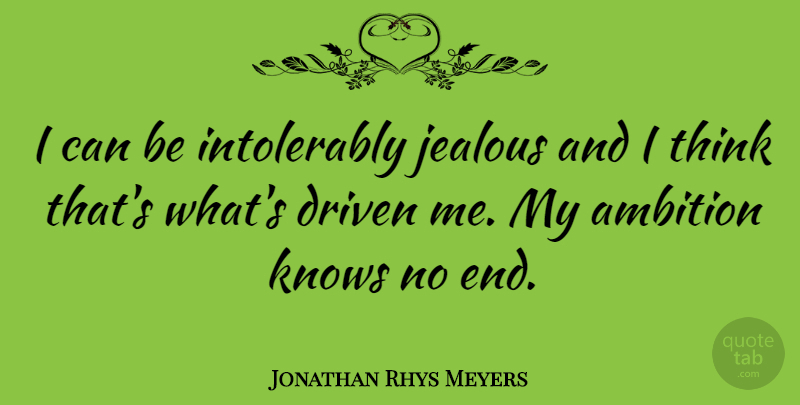 Jonathan Rhys Meyers Quote About Ambition, Jealous, Thinking: I Can Be Intolerably Jealous...