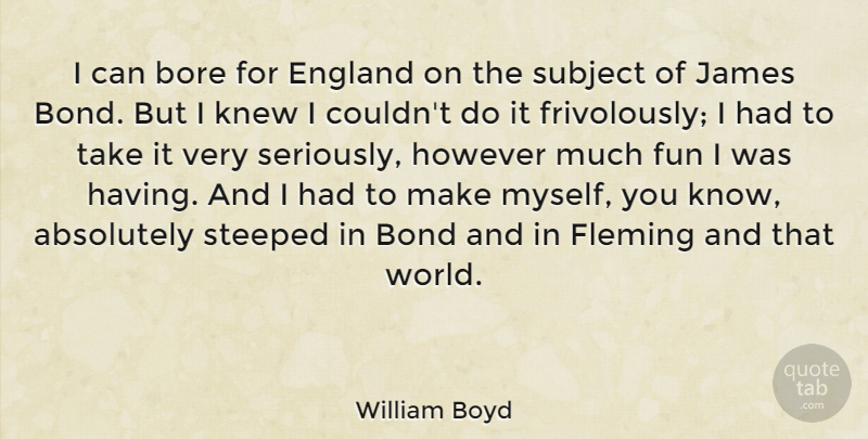 William Boyd Quote About Absolutely, Bore, England, Fleming, However: I Can Bore For England...