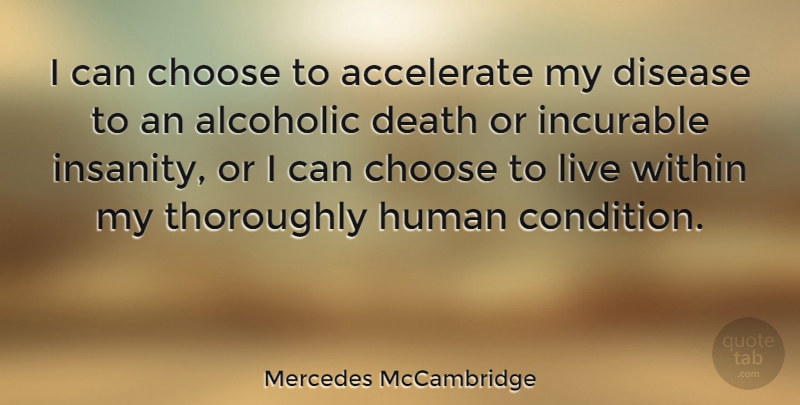 Mercedes McCambridge Quote About Insanity, Disease, Human Condition: I Can Choose To Accelerate...