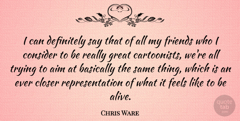 Chris Ware Quote About Trying, Alive, Aim: I Can Definitely Say That...