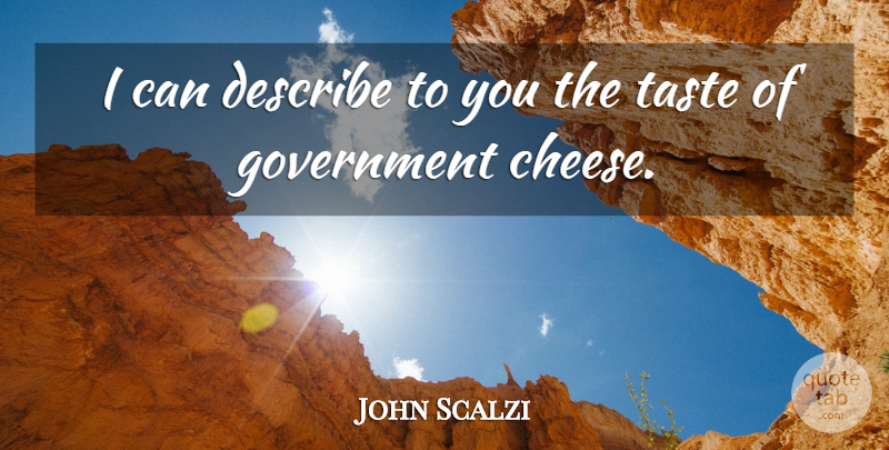 John Scalzi Quote About Government, Cheese, Taste: I Can Describe To You...