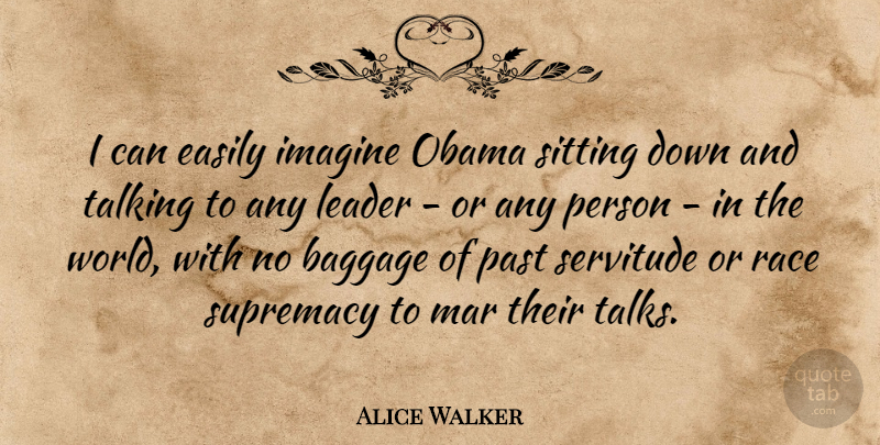 Alice Walker Quote About Past, Race, Talking: I Can Easily Imagine Obama...