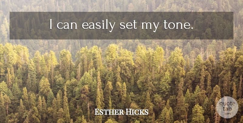 Esther Hicks Quote About Inspirational, Law Of Attraction, Tone: I Can Easily Set My...