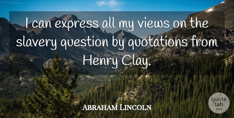 Abraham Lincoln Quote About Express, Henry, Question, Quotations, Slavery: I Can Express All My...
