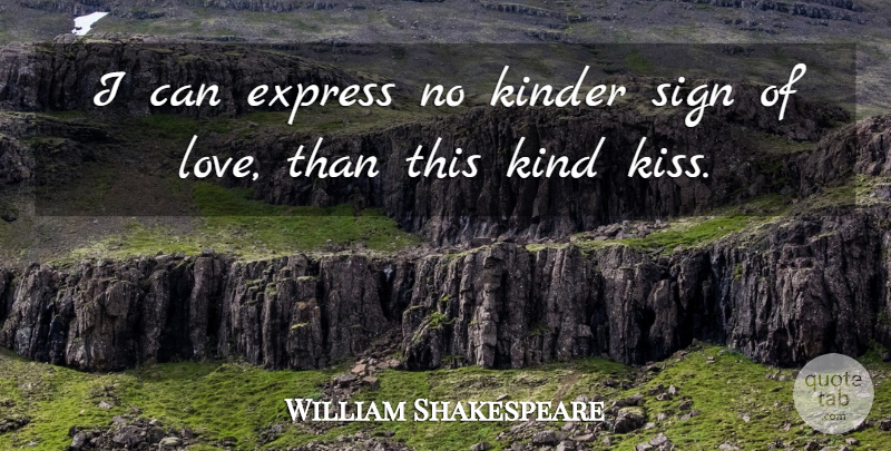 William Shakespeare Quote About Love You, Kissing, Kind: I Can Express No Kinder...