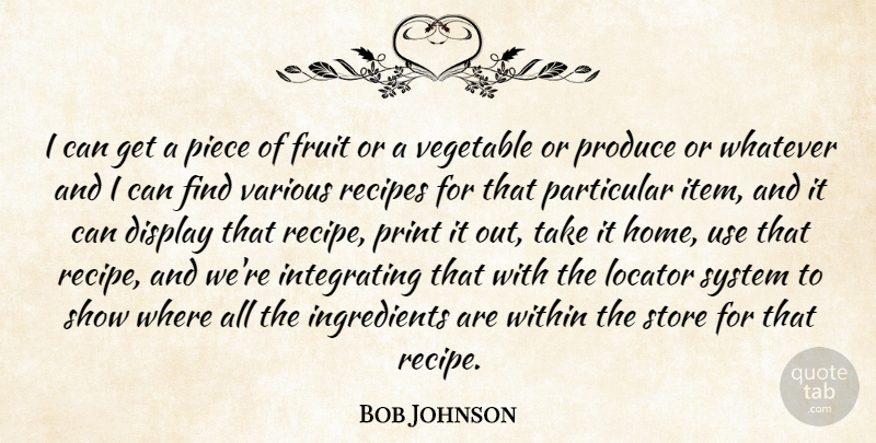 Bob Johnson Quote About Display, Fruit, Particular, Piece, Print: I Can Get A Piece...