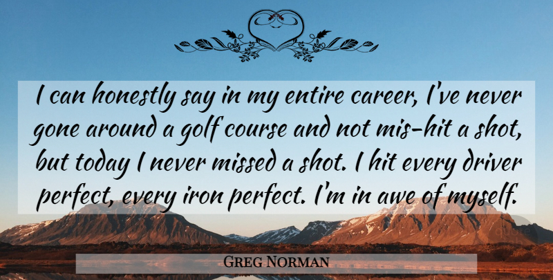 Greg Norman Quote About Golf, Careers, Iron: I Can Honestly Say In...