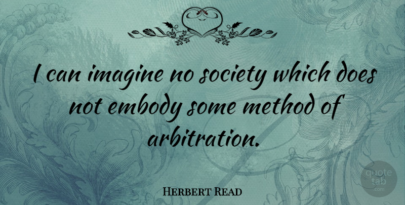 Herbert Read Quote About Umpires, Arbitration, Doe: I Can Imagine No Society...