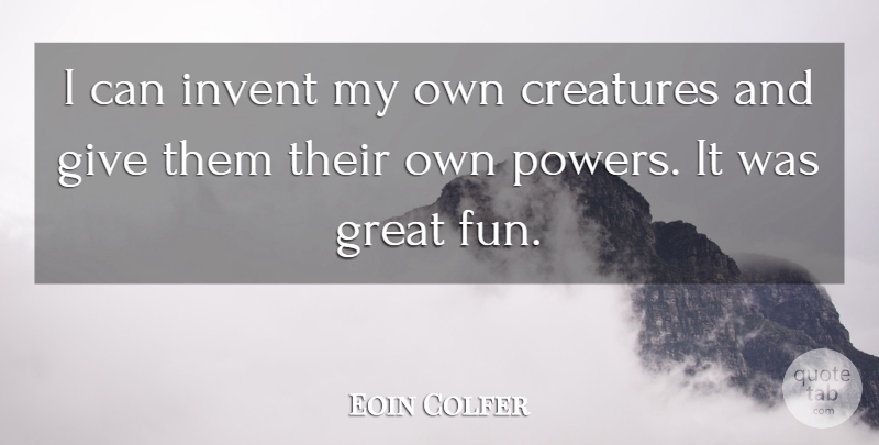 Eoin Colfer Quote About Creatures, Great, Invent: I Can Invent My Own...