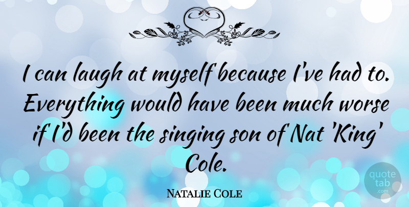 Natalie Cole Quote About Singing, Worse: I Can Laugh At Myself...