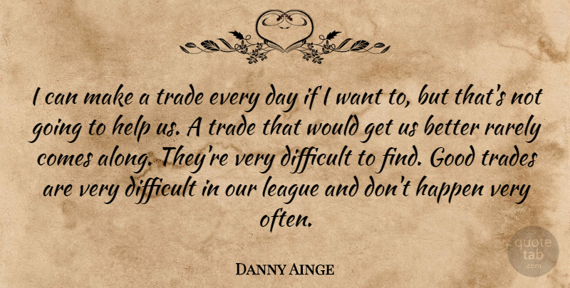 Danny Ainge Quote About Difficult, Good, Happen, Help, League: I Can Make A Trade...