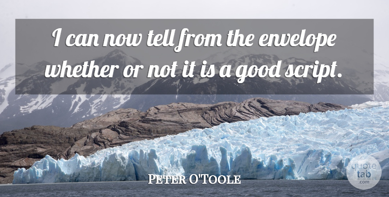 Peter O'Toole Quote About Envelope, Good, Whether: I Can Now Tell From...