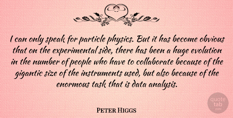 Peter Higgs Quote About Data, Enormous, Evolution, Gigantic, Huge: I Can Only Speak For...