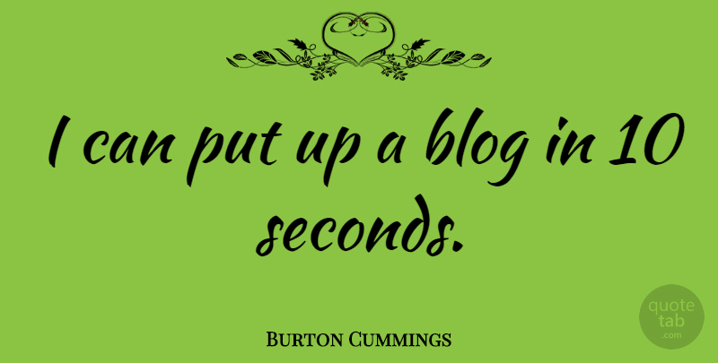 Burton Cummings Quote About I Can, Blogs, Seconds: I Can Put Up A...