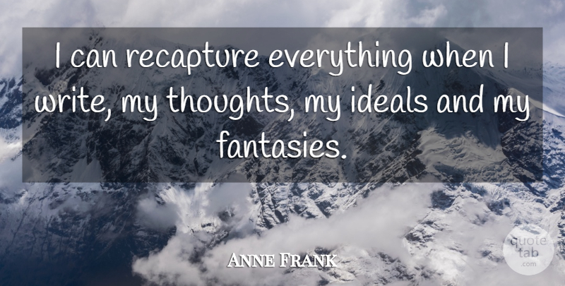 Anne Frank Quote About Writing, Fantasy, My Thoughts: I Can Recapture Everything When...