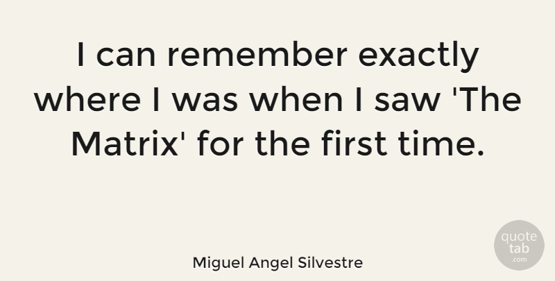 Miguel Angel Silvestre Quote About Exactly, Saw, Time: I Can Remember Exactly Where...