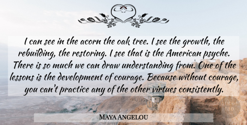 Maya Angelou Quote About Courage, Practice, Tree: I Can See In The...