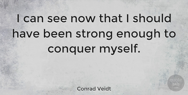 Conrad Veidt Quote About Strength, Strong, Should Have: I Can See Now That...