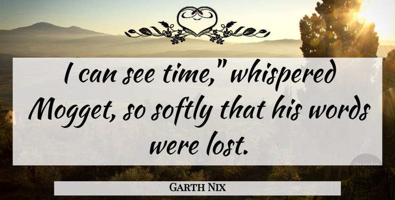 Garth Nix Quote About Lost, I Can, Mogget: I Can See Time Whispered...