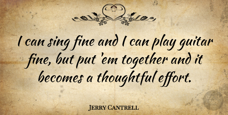 Jerry Cantrell Quote About Thoughtful, Play, Guitar: I Can Sing Fine And...
