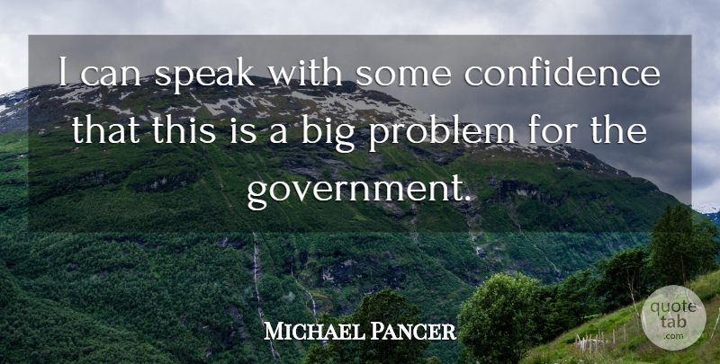 Michael Pancer Quote About Confidence, Problem, Speak: I Can Speak With Some...