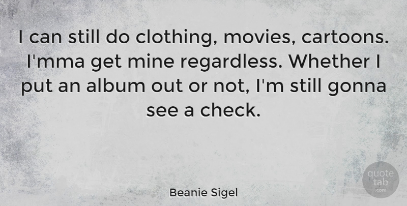 Beanie Sigel Quote About Mma, Cartoon, Albums: I Can Still Do Clothing...