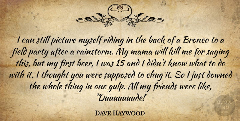 Dave Haywood Quote About Party, Beer, Riding: I Can Still Picture Myself...