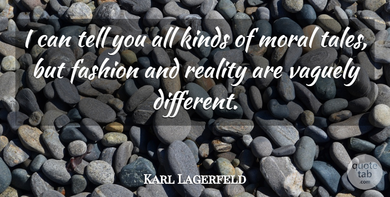 Karl Lagerfeld Quote About Fashion, Reality, Different: I Can Tell You All...