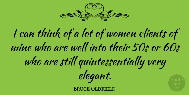 Bruce Oldfield Quote About Thinking, Clients, Wells: I Can Think Of A...