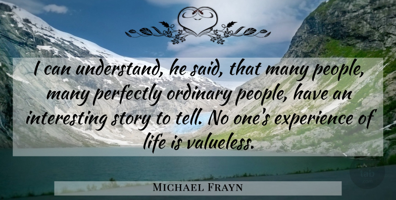 Michael Frayn Quote About Interesting, People, Stories: I Can Understand He Said...
