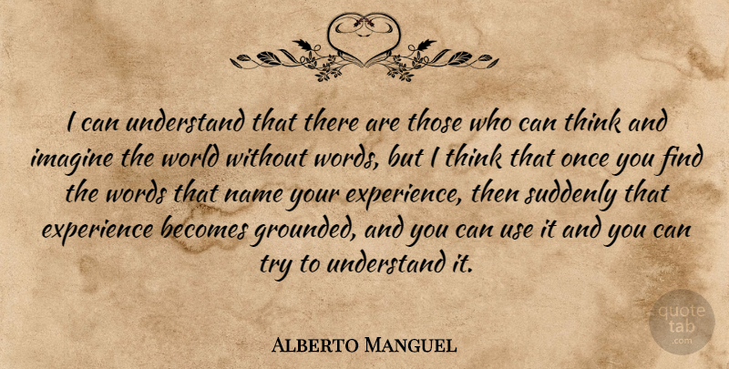 Alberto Manguel Quote About Thinking, Names, Trying: I Can Understand That There...