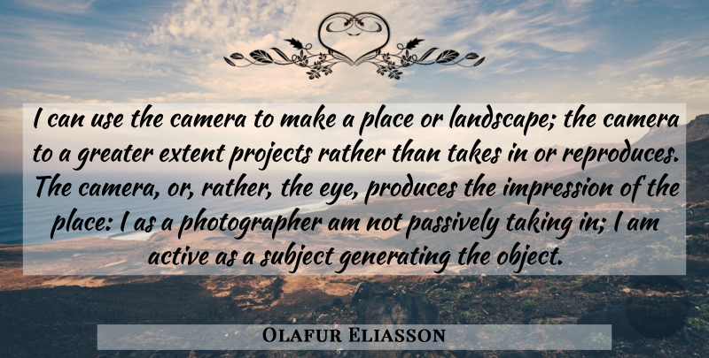 Olafur Eliasson Quote About Eye, Use, Landscape: I Can Use The Camera...