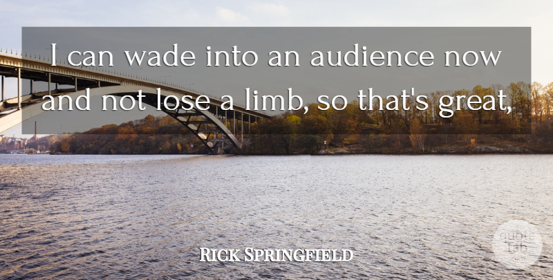 Rick Springfield Quote About Audience, Audiences, Lose: I Can Wade Into An...