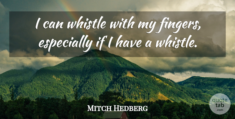 Mitch Hedberg Quote About Funny, Humor, Comedy: I Can Whistle With My...