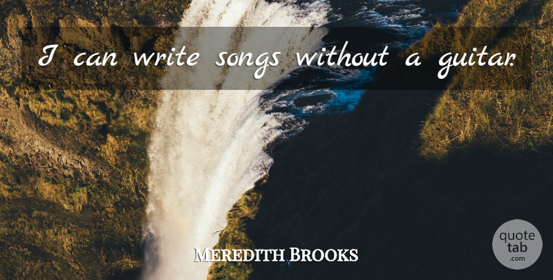 Meredith Brooks Quote About Song, Writing, Guitar: I Can Write Songs Without...