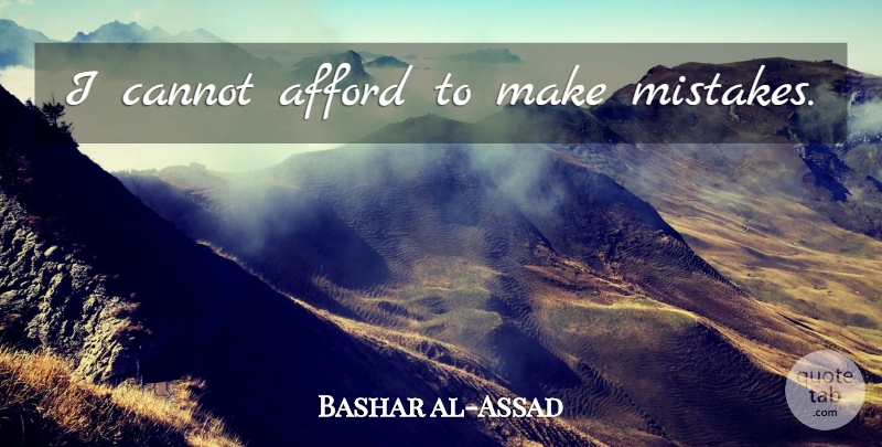 Bashar al-Assad Quote About Mistake, Making Mistakes: I Cannot Afford To Make...