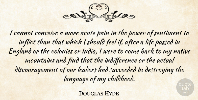Douglas Hyde Quote About Actual, Acute, Cannot, Colonies, Conceive: I Cannot Conceive A More...