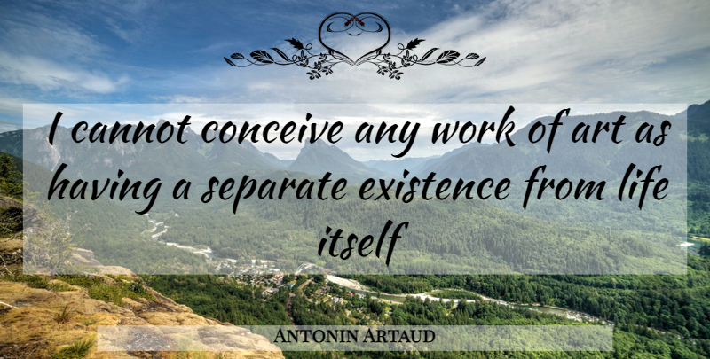 Antonin Artaud Quote About Art, Existence, Works Of Art: I Cannot Conceive Any Work...