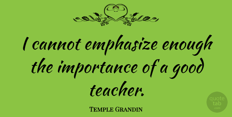 Temple Grandin Quote About Teacher, Autism, Enough: I Cannot Emphasize Enough The...