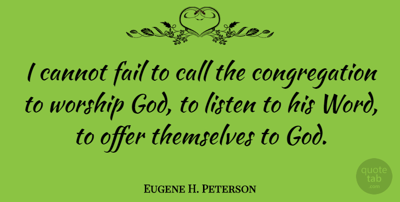 Eugene H. Peterson Quote About Worship, Failing, Offers: I Cannot Fail To Call...
