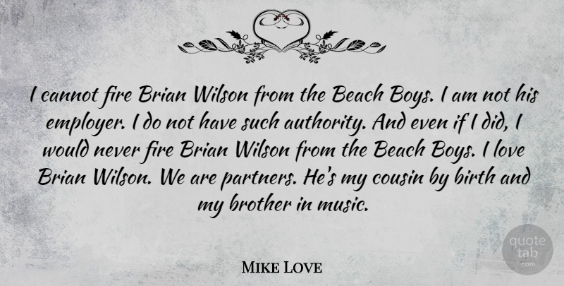 Mike Love Quote About Beach, Birth, Brian, Cannot, Cousin: I Cannot Fire Brian Wilson...