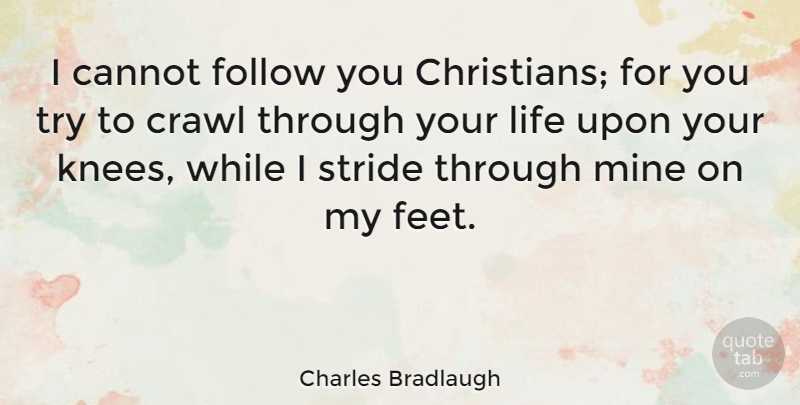 Charles Bradlaugh Quote About Christian, Feet, Trying: I Cannot Follow You Christians...