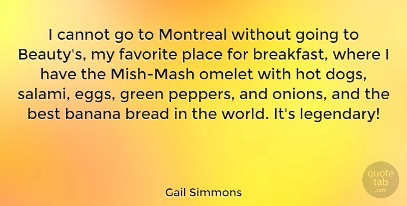 Gail Simmons Quote About Banana, Beauty, Best, Bread, Cannot: I Cannot Go To Montreal...