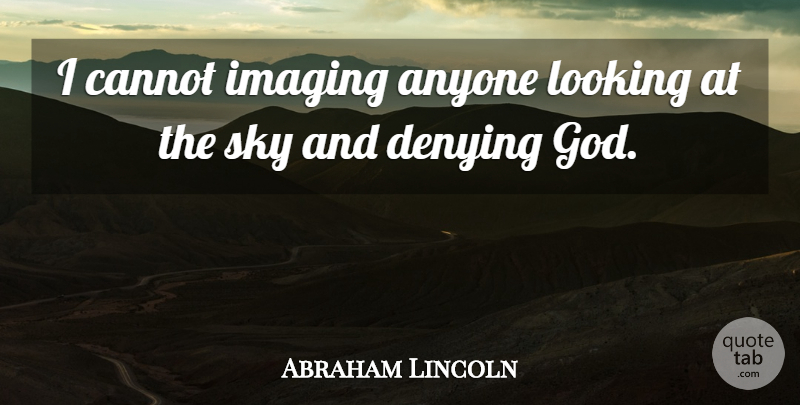Abraham Lincoln Quote About Sky, Aviation, Denying God: I Cannot Imaging Anyone Looking...