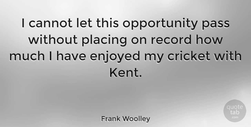 Frank Woolley Quote About Opportunity, Records, Cricket: I Cannot Let This Opportunity...